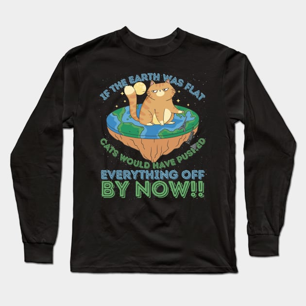 If The Earth Was Flat Cats Would Have Pushed Everything Off by Now Long Sleeve T-Shirt by RuftupDesigns